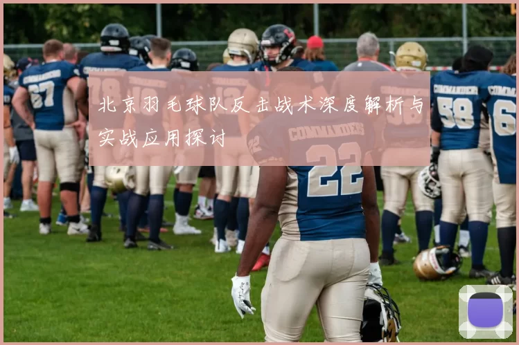 北京羽毛球队反击战术深度解析与实战应用探讨