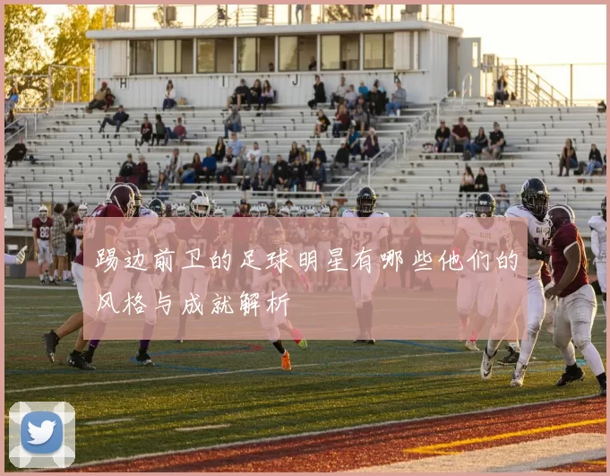 踢边前卫的足球明星有哪些他们的风格与成就解析